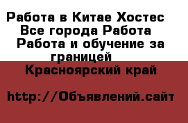 Работа в Китае Хостес - Все города Работа » Работа и обучение за границей   . Красноярский край